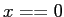 $x == 0$